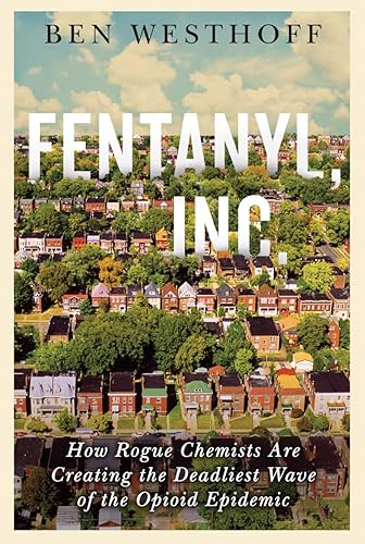 Download Fentanyl, Inc.: How Rogue Chemists Are Creating the Deadliest Wave of the Opioid Epidemic PDF