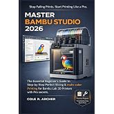 MASTER BAMBU STUDIO 2026: The Essential Beginner&rsquo;s Guide to Step-by-Step Perfect Slicing &amp; multi-color Printing for Bambu Lab 3D Printers with Pro secrets (3D printer Survival Guide)