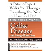 The First Year: Celiac Disease And Living Gluten-Free: Celiac Disease and Living Gluten-Free: An Essential Guide for the Newl