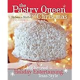 The Pastry Queen Christmas: Big-hearted Holiday Entertaining, Texas Style