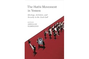 The Huthi Movement in Yemen: Ideology, Ambition and Security in the Arab Gulf