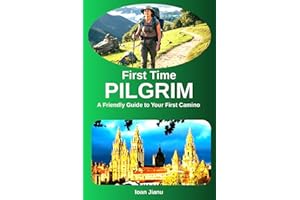 First Time Pilgrim: A Friendly, No-Stress Guide to Walking the Camino from Sarria to Santiago
