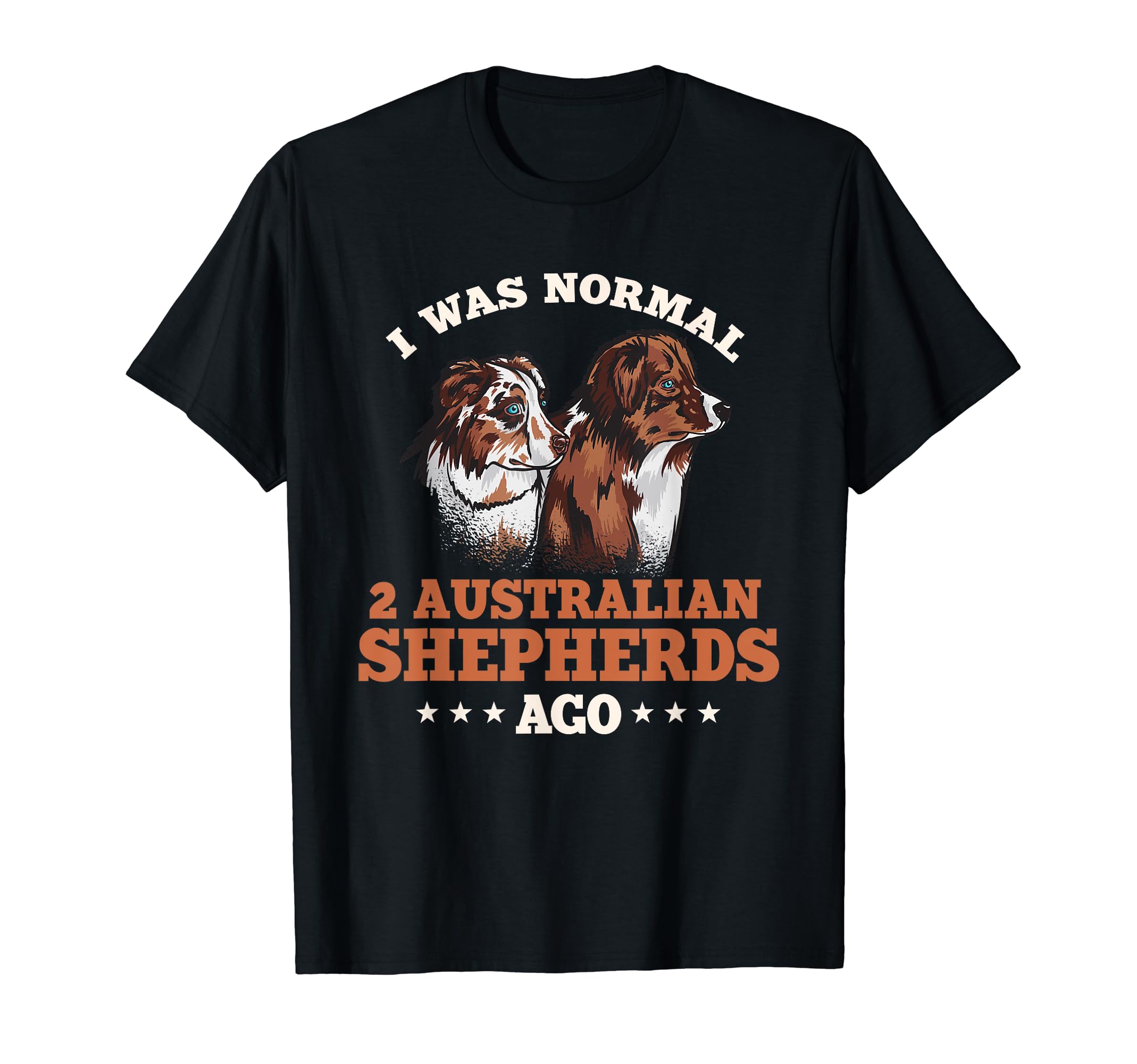 I Was Normal 2 Australian Shepherds Ago Dog Owner Quote T-Shirt