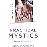Quaker Quicks - Practical Mystics: Quaker Faith in Action
