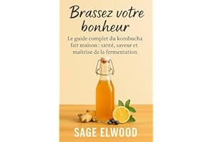 Brassez votre bonheur: Le guide complet du kombucha fait maison : santé, saveur et maîtrise de la fermentation (French Editio