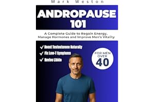 ANDROPAUSE 101: A Complete Guide to Regain Energy, Manage Hormones, and Improve Men's Vitality After 40.