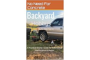 Backyard Hobby Auto Mechanic: A Practical Starter Guide for Automotive Maintenance & Repair