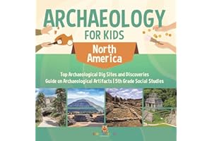 Archaeology for Kids - North America - Top Archaeological Dig Sites and Discoveries Guide on Archaeological Artifacts 5th Grade Social Studies