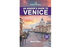 An Insider’s Guide to Venice: Discover the Hidden Venice: Handpicked Activities, Hotels, Churches, and Museums, Coupled With 