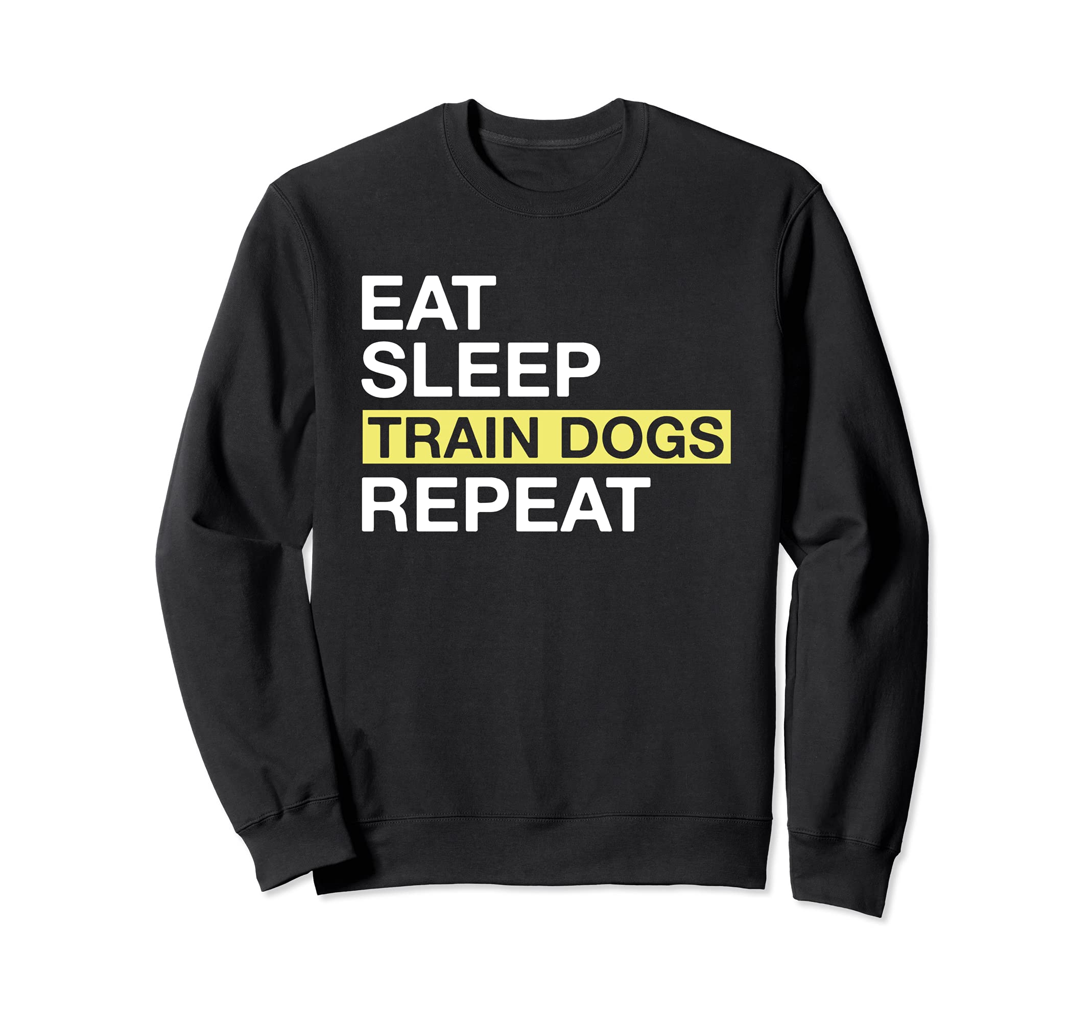 Dog Trainer Eat Sleep Train Dogs Repeat Sweatshirt