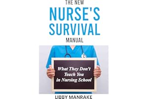 The New Nurse's Survival Manual: What They Don't Teach You In Nursing School