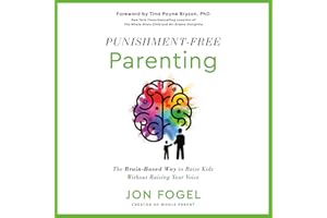 Punishment-Free Parenting: The Brain-Based Way to Raise Kids Without Raising Your Voice