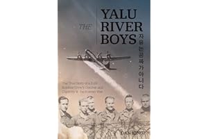 The Yalu River Boys: The True Story of a B-29 Bomber Crew's Combat and Captivity in the Korean War (Firsthand Accounts and Tr