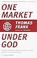 One Market Under God: Extreme Capitalism, Market Populism, and the End of Economic Democracy