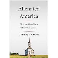Alienated America: Why Some Places Thrive While Others Collapse