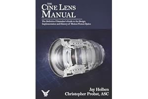 The Cine Lens Manual: The Definitive Filmmaker's Guide to Cinema Lenses