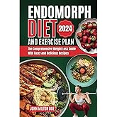 ENDOMORPH DIET AND EXERCISE PLAN 2024: The Comprehensive Weight Loss Guide with Over 50 Tasty and Delicious Recipes
