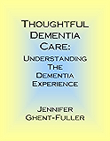 Thoughtful Dementia Care: Understanding the Dementia Experience