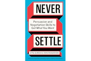 Never Settle: Persuasion and Negotiation Skills to Get What You Want