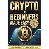 Crypto for Beginners Made Easy: Your Step-by-Step Guide to Understanding Blockchain, Cryptocurrencies, and the Future of Money