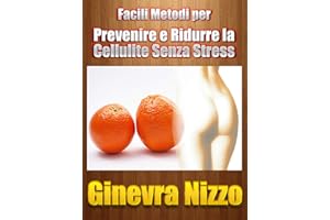 Facili Metodi per Prevenire e Ridurre la Cellulite Senza Stress (Italian Edition)