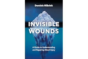 Invisible Wounds: A Guide to Understanding and Repairing Moral Injury