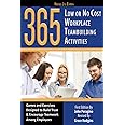 365 Low or No Cost Workplace Teambuilding Activities Games and Exercises Designed to Build Trust & Encourage Teamwork Among Employees Revised 2nd Edition
