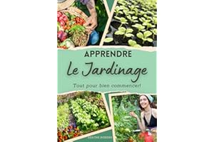 Apprendre le jardinage, tout pour bien commencer et réussir son potager: Le guide du jardinage pour débutants, pour apprendre
