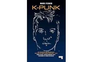 K-punk: The Collected and Unpublished Writings of Mark Fisher