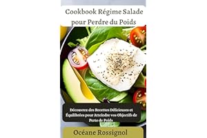 Cookbook Régime Salade pour Perdre du Poids: Découvrez des Recettes Délicieuses et Équilibrées pour Atteindre vos Objectifs d