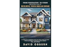 From Foundation to Finish Step-by-Step Guide to Building Your Dream Home: A Complete Handbook for First-Time Builders from Blueprint to Move-In -Save Money, Time, and Stress