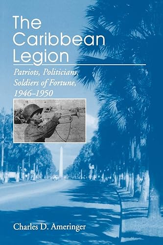 Download The Caribbean Legion: Patriots, Politicians, Soldiers of Fortune, 1946-1950 PDF