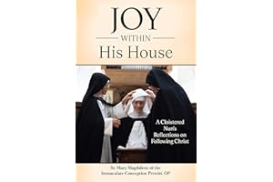 Joy Within His House: A Cloistered Nun's Reflections on Following Christ