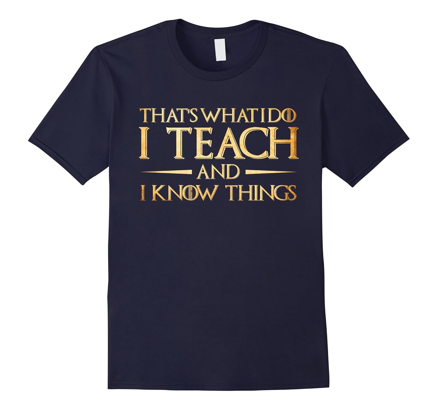 That's What I Do I Teach And I Know Things - Teacher T-Shirt-ANZ