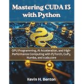 Mastering CUDA 13 with Python: GPU Programming, AI Acceleration, and High-Performance Computing with PyTorch, CuPy, Numba, and cuda.core (electrical engineering and programming books)
