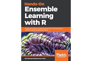 Hands-On Ensemble Learning with R: A beginner's guide to combining the power of machine learning algorithms using ensemble techniques