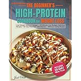 The Beginner’s High-Protein Cookbook for Weight Loss: Lose Weight Without Hunger — 20-Minute, Low-Budget, Delicious Recipes + 30-Day Meal Plan with Macros — Without Losing Muscle