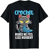 Crochet Makes me Feel Less Murdery cat Crochet for Women T-Shirt