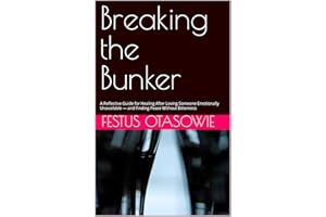 Breaking the Bunker: A Reflective Guide for Healing After Loving Someone Emotionally Unavailable — and Finding Peace Without 