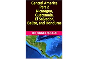 Central America Part 2 Nicaragua, Guatemala, El Salvador, Belize, and Honduras: Nicaragua, Guatemala, El Salvador, Belize, an