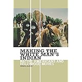 Making the White Man's Indian: Native Americans and Hollywood Movies