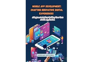 Mobile App Development: A Beginner's Guide to Building Your First Mobile Application