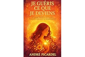Je guéris ce que je deviens: Un voyage intérieur vers la paix, la transformation et la renaissance