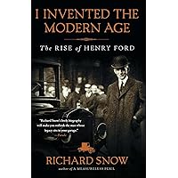 I Invented the Modern Age: The Rise of Henry Ford