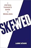 Skewed: A Critical Thinker's Guide to Media Bias