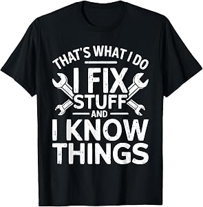 That's What I Do I Fix Stuff and I Know Things Shirt for Men T-Shirt