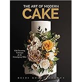 The Art of Modern Cake: Cake Decorating Techniques for the Contemporary Baker (Step-By-Step Cake Decorating, Dessert Cookbook