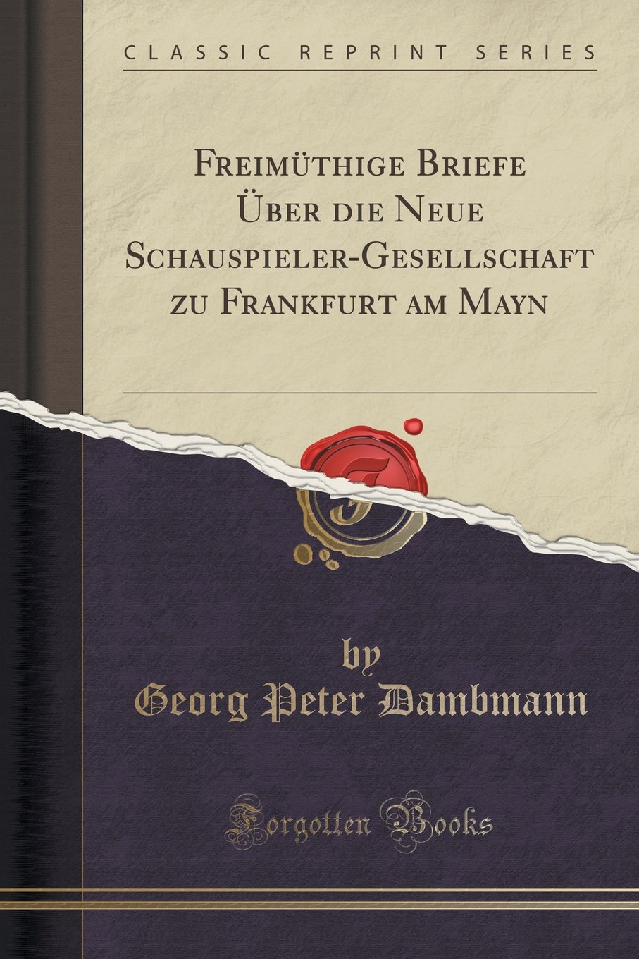 Freimuthige Briefe Uber Die Neue Schauspieler Gesellschaft Zu Frankfurt Am Mayn Classic Reprint Amazon Co Uk Dambmann Georg Peter Books