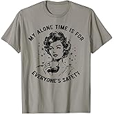 My Alone Time Is For Everyone's Safety T-Shirt
