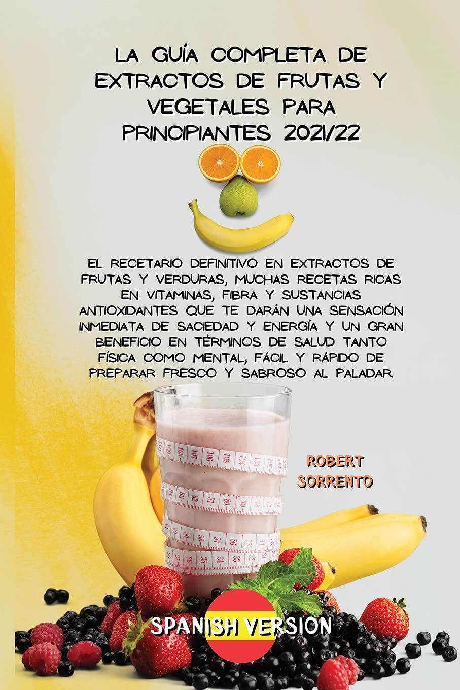 Buy La Guía Completa de Extractos de Frutas Y Vegetales Para Principiantes  2021/22: El recetario definitivo en extractos de frutas y verduras, muchas   te darán una sensación inmediata de saciedad Book